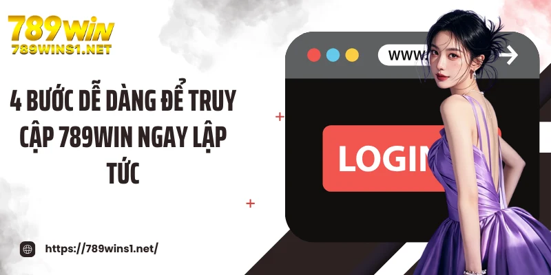 4 bước dễ dàng để truy cập 789WIN ngay lập tức