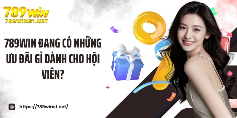 789WIN đang có những ưu đãi gì dành cho hội viên?