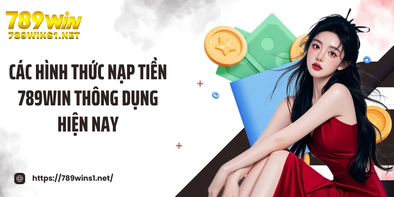 Các hình thức nạp tiền 789WIN thông dụng hiện nay