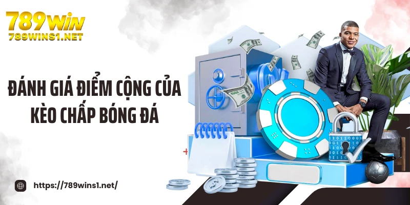 Đánh giá điểm cộng của kèo chấp bóng đá