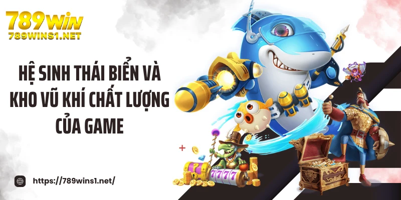 Hệ sinh thái biển và kho vũ khí chất lượng của game