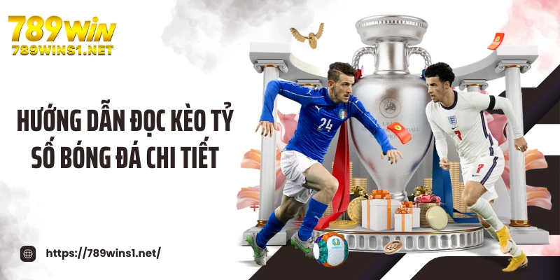 Hướng dẫn đọc kèo tỷ số bóng đá chi tiết