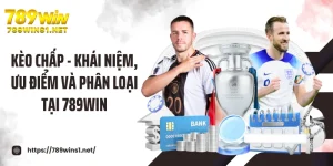 Kèo Chấp - Khái Niệm, Ưu Điểm Và Phân Loại Tại 789win