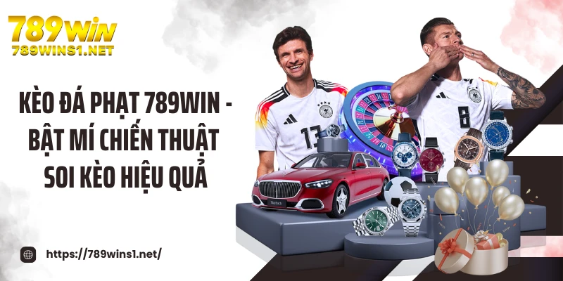 Kèo Đá Phạt 789WIN - Bật Mí Chiến Thuật Soi Kèo Hiệu Quả
