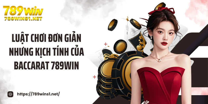 Luật chơi đơn giản nhưng kịch tính của baccarat 789WIN
