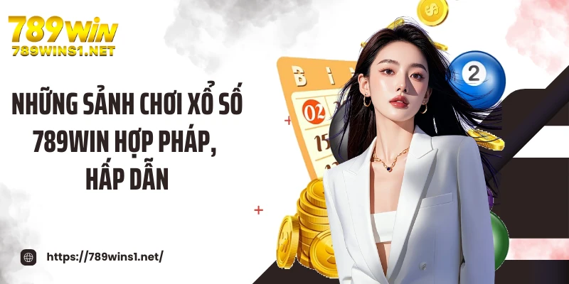 Những sảnh chơi xổ số 789WIN hợp pháp, hấp dẫn