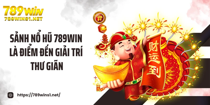 Sảnh nổ hũ 789WIN là điểm đến giải trí thư giãn