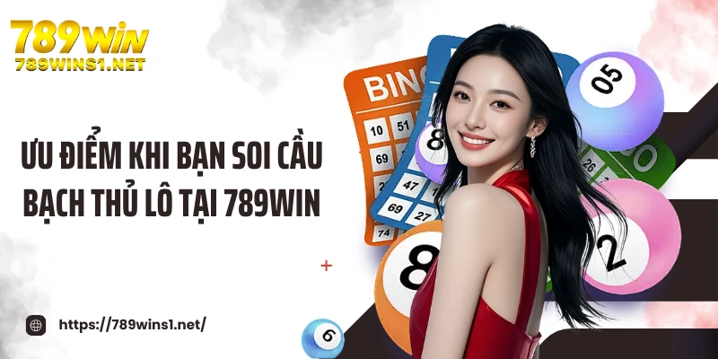 Ưu điểm khi bạn soi cầu bạch thủ lô tại 789WIN